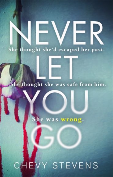 The cover of the brilliant new Chevy Stevens psychological thriller Never Let You Go
